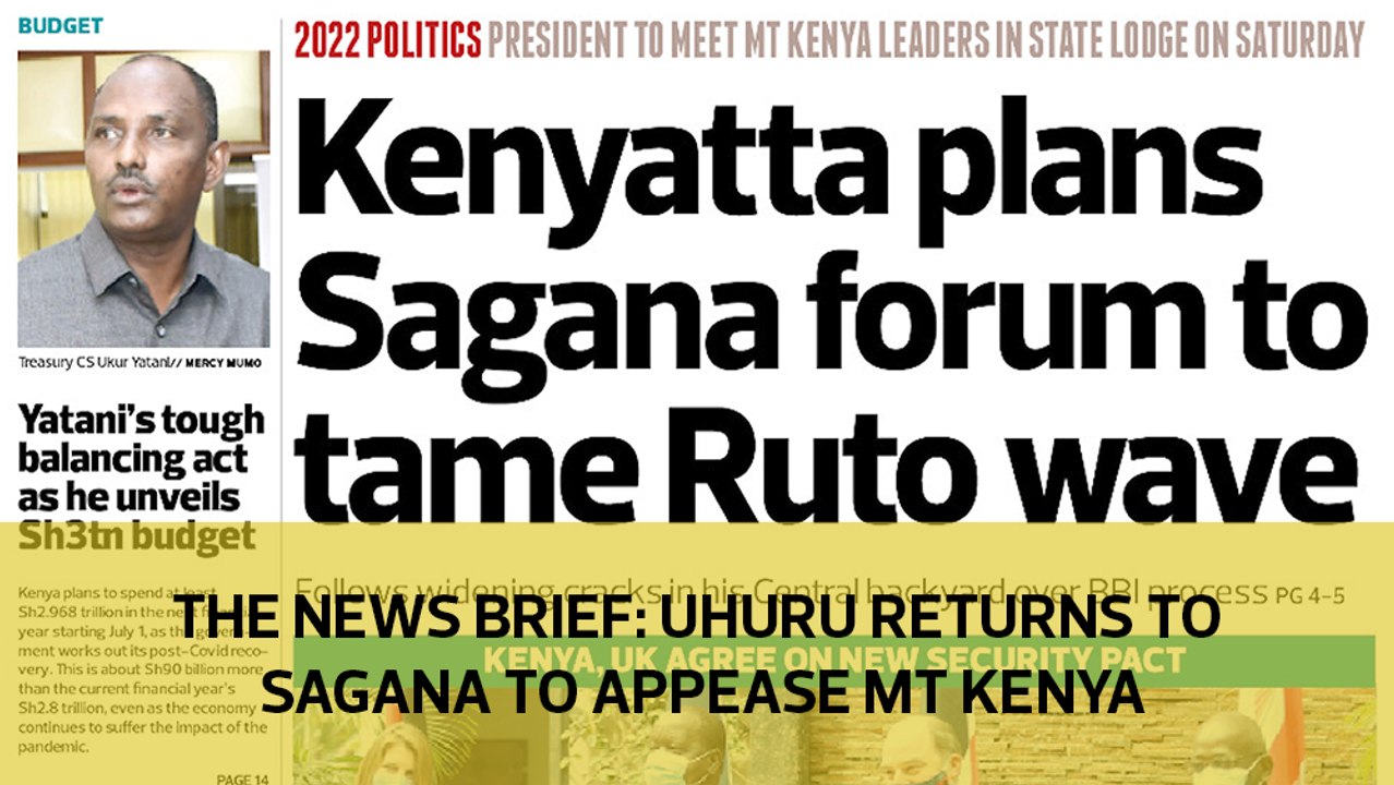 The News Brief: Uhuru returns to Sagana to appease Mt Kenya