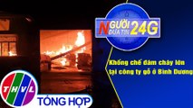 Người đưa tin 24G (18g30 ngày 25/1/2021) - Khống chế đám cháy lớn tại công ty gỗ ở Bình Dương