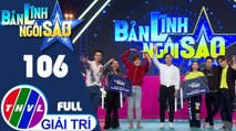 Bản lĩnh ngôi sao - Tập 106 FULL: Tiko Tiến Công, Tống Yến Nhi, Cao Xuân Tài, Đỗ Phú Quí, Mai Bích Trâm, Him Phạm