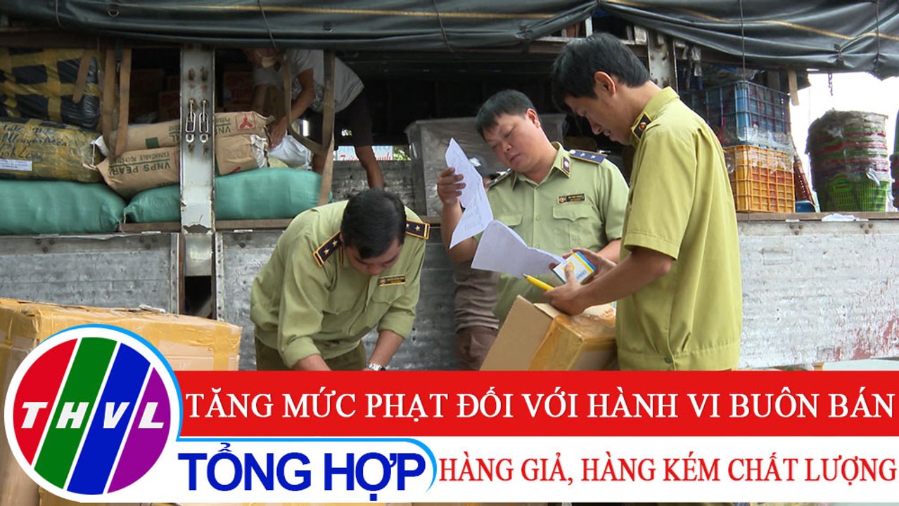 Đời sống pháp luật: Tăng mức phạt đối với hành vi buôn bán hàng giả, hàng kém chất lượng