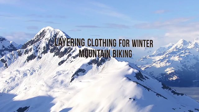Layering Clothing for Winter Mountain Biking