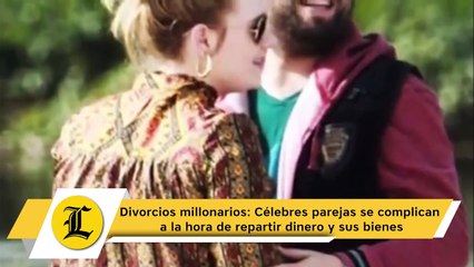 Divorcios millonarios  Célebres parejas se complican a la hora de repartir dinero y sus bienes