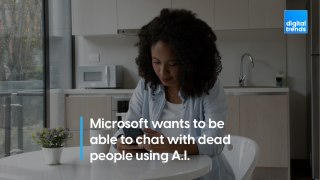 Microsoft wants to build an A.I. to help us chat with dead people