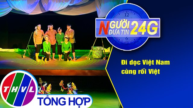 Người đưa tin 24G (6g30 ngày 27/1/2021) - Đi dọc Việt Nam cùng rối Việt
