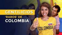 5 gentilicios de Colombia que probablemente nunca habías escuchado