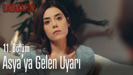 Asya'ya gelen uyarı - Sadakatsiz 11. Bölüm