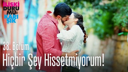 Hiçbir şey hissetmiyorum! - İlişki Durumu Karışık 38. Bölüm