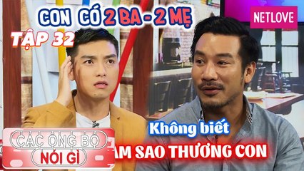 Các Ông Bố Nói Gì - Tập 32: Con là thánh diễn triệu view, ba Bối Bối chia sẻ cách con viết kịch bản