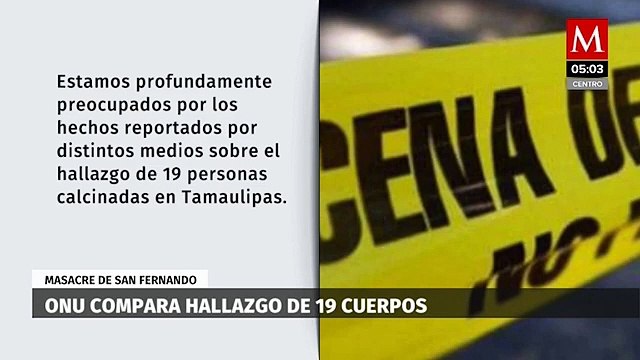 ONU compara a 19 calcinados en Tamaulipas con matanza de San Fernando