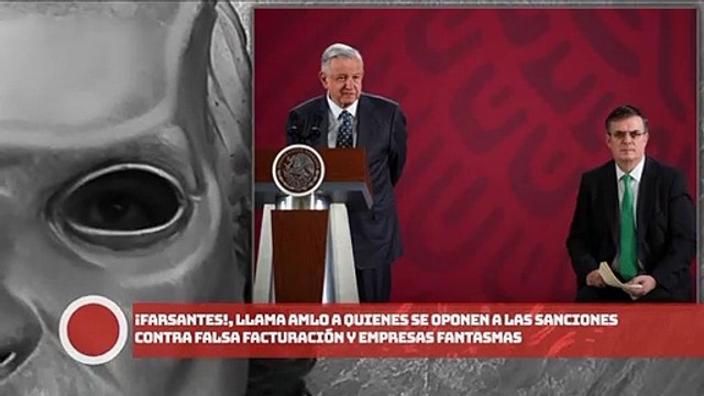 ¡FARSANTES!, llama AMLO a quienes SE OPONENE a sanciones vs. falsa facturación y EMPRESAS FANTASMAS