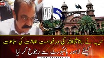 NAB approaches LHC for hearing the bail application of Rana Sanaullah