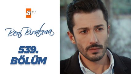 Beni Bırakma 539. Bölüm