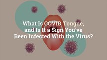 What Is COVID Tongue, and Is It a Sign You've Been Infected With the Virus?