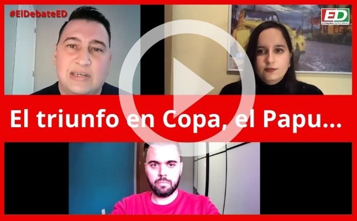 #ElDebateED: El Papu, el triunfo en Copa ante el Valencia, el Eibar...