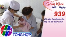 Có nên hơ than cho mẹ và bé sau sinh | Sống khỏe mỗi ngày - Kỳ 939