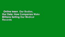 Online lesen  Our Bodies, Our Data: How Companies Make Billions Selling Our Medical Records