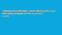 Ebooks herunterladen  Calm: Working through life's daily stresses to find a peaceful centre