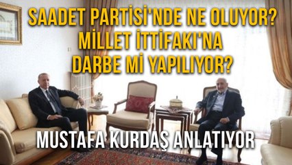 Saadet Partisi'nde Ne Oluyor? Millet İttifakı'na Darbe mi Yapılıyor? Mustafa Kurdaş Anlatıyor