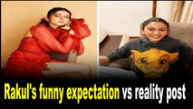 Rakul Preet shares hilarious glimpse of 'expectation vs reality'