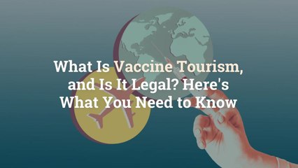 What Is Vaccine Tourism, and Is It Legal? Here's What You Need to Know