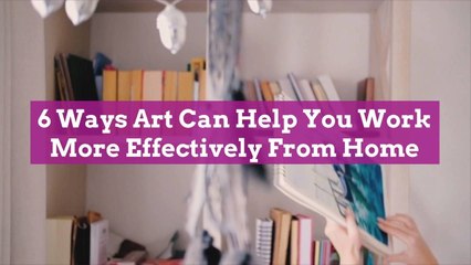 Ways that Art Can Help You Work More Effectively From Home