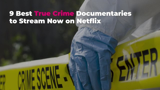 Best True Crime Documentaries to Stream Now on Netflix