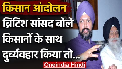 Kisan Andolan: British MP Dhesi ने कहा, किसानों से दुर्व्यवहार से मजबूत होगा आंदोलन | वनइंडिया हिंदी