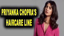 Priyanka Chopra launches her own haircare line| Priyanka Chopra haircare line