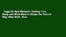 Yoga for New Mothers: Getting Your Body and Mind Back in Shape the Natural Way After Birth  Best