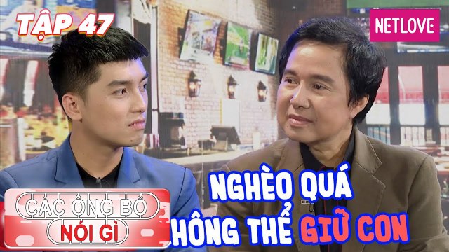 Các Ông Bố Nói Gì - Tập 47: Quá khổ vì nghèo, nghệ sĩ Chung Tử Long cắn răng 'để con ra đi'