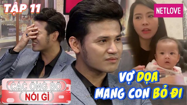 Các Ông Bố Nói Gì - Tập 11: Vợ dọa ôm con bỏ đi, Anh Tài rơi nước mắt hối hận vì lỗi lầm