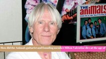 How did the Animals guitarist and founding member Hilton Valentine dies at the age of 77