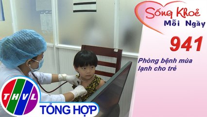 Phòng bệnh mùa lạnh cho trẻ | Sống khỏe mỗi ngày - Kỳ 941
