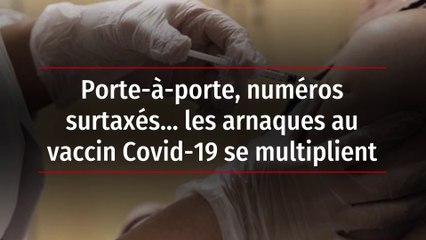Porte-à-porte, numéros surtaxés… les arnaques au vaccin Covid-19 se multiplient