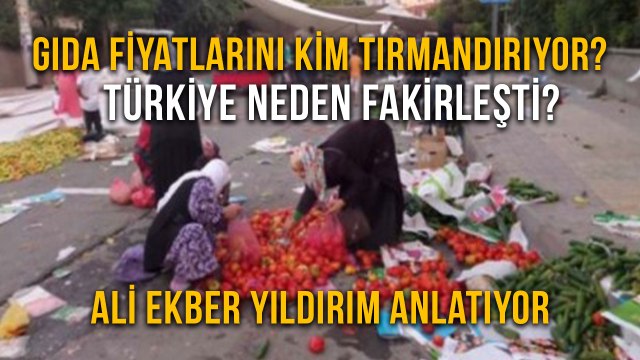 Gıda Fiyatlarını Kim Tırmandırıyor? Türkiye Neden Fakirleşti? Ali Ekber Yıldırım anlatıyor