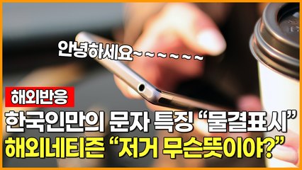 [해외반응] 한국인만의 문자 특징 "물결 표시" 해외 네티즌 "저거 무슨 뜻이야?"