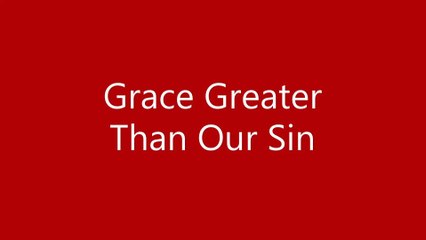 Grace Greater Than Our Sin