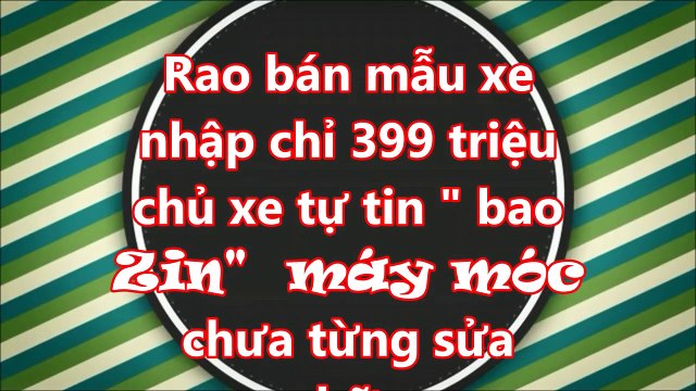 Rao bán mẫu xe nhập chỉ 399 triệu chủ xe tự tin _ bao Zin_ máy móc chưa từng sửa chữa_XE CỘ