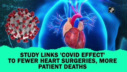 Study links 'Covid effect' to fewer heart surgeries, more patient deaths