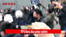 Vekil mi militan mı? TİP'li Barış Atay polise saldırdı!