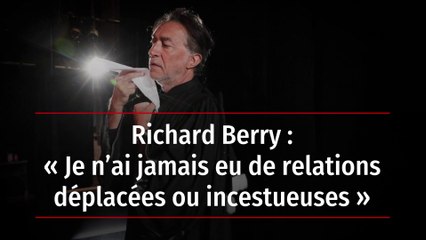 Richard Berry : Je nai jamais eu de relations dplaces ou incestueuses 