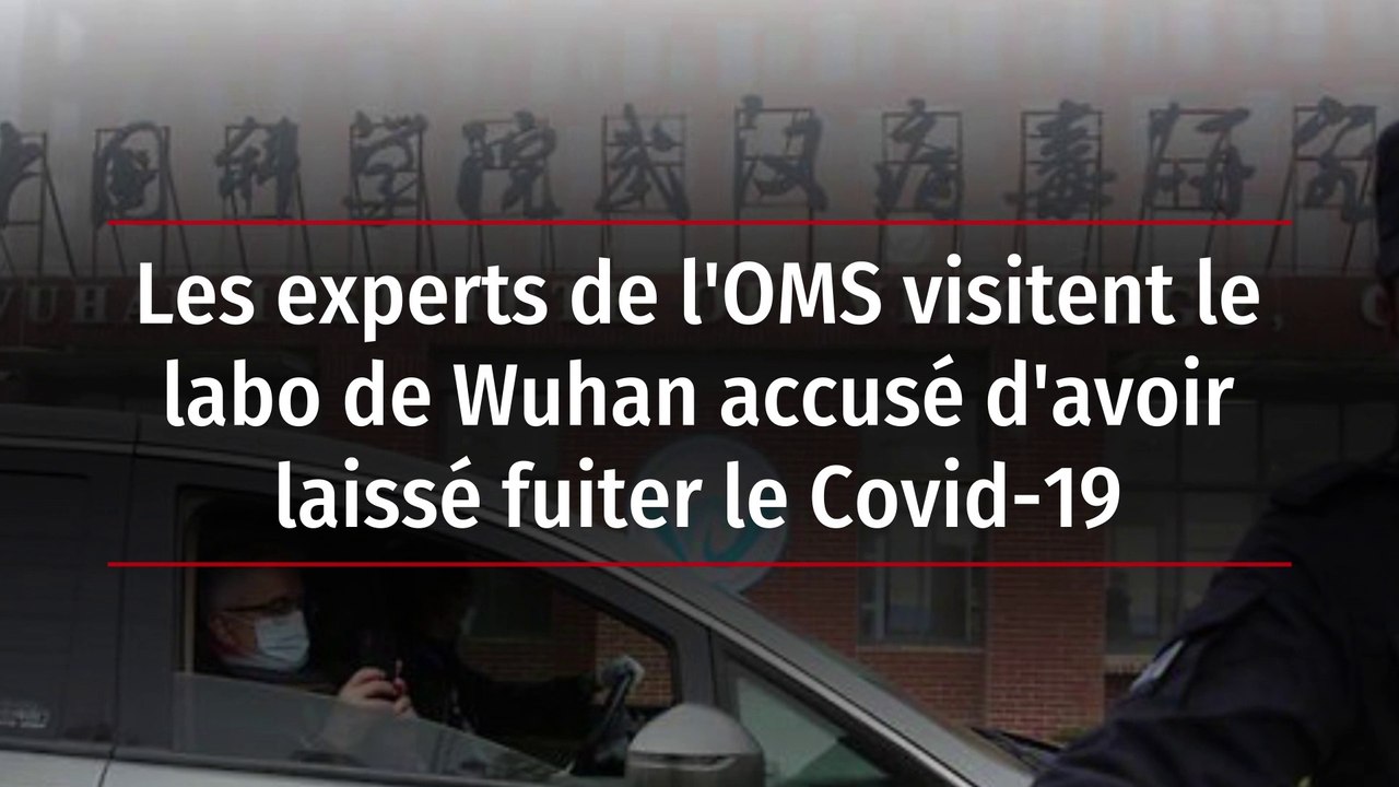 Les experts de l'OMS visitent le labo de Wuhan accusé d'avoir laissé fuiter le Covid-19