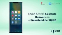 TUTORIAL: Cómo activar Asistente HUAWEI y el newsfeed de SQUID app