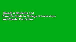 [Read] A Students and Parent's Guide to College Scholarships and Grants  For Online