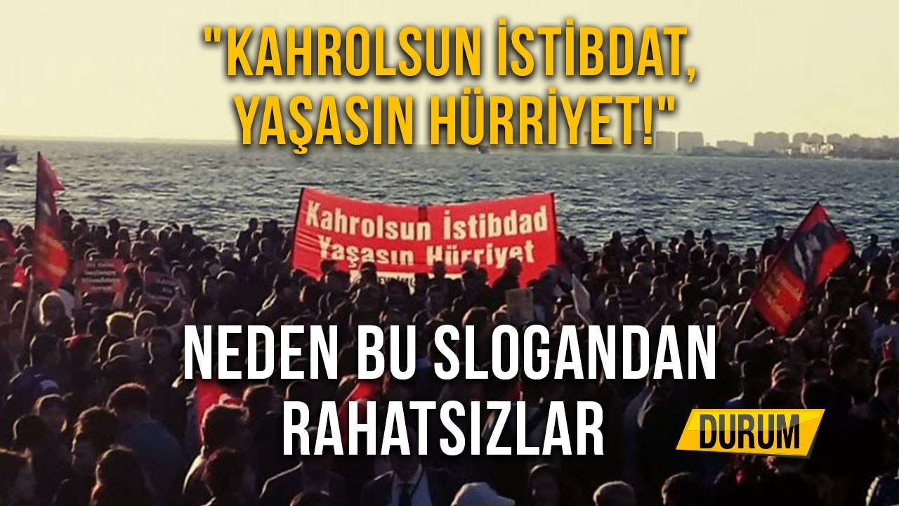 "Kahrolsun İstibdat, Yaşasın Hürriyet!"  Neden Bu Slogandan Rahatsızlar?