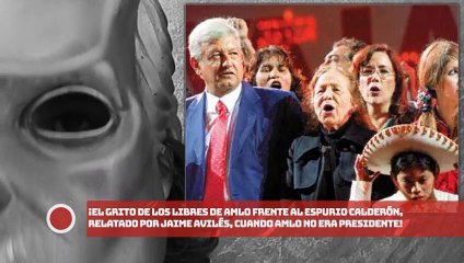 EL GRITO DE LOS LIBRES DE AMLO (CUANDO NO ERA PRESIDENTE) FRENTE AL ESPURIO CALDERÓN