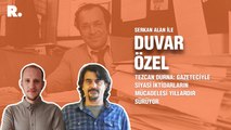 Duvar Özel... Tezcan Durna: Gazeteciyle siyasi iktidarların mücadelesi yıllardır sürüyor