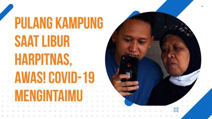 Pulang Kampung Saat Libur Harpitnas, Awas! Covid-19 Mengintai