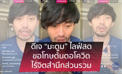 “ดีเจมะตูม” ไลฟ์ขอโทษเป็นต้นตอแพร่โควิด ยอมรับผิดคนเดียว