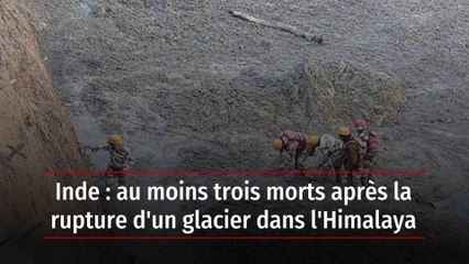 Inde : au moins 3 morts après la rupture d’un glacier dans l’Himalaya